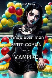 Icon image Dois-je m’inquiéter mon petit copain est un vampire