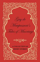 Icon image Guy de Maupassant's Tales of Marriage - A Collection of Short Stories