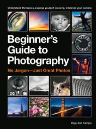 Icon image The Beginner's Guide to Photography: Capturing the Moment Every Time, Whatever Camera You Have