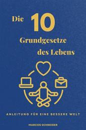 Icon image Die 10 Grundgesetze des Lebens: Anleitung für eine bessere Welt