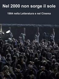 Icon image Nel 2000 non sorge il sole: 1984 nella Letteratura e nel Cinema