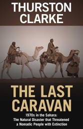 Icon image The Last Caravan: 1970s in the Sahara: The Natural Disaster that Threatened a Nomadic People with Extinction