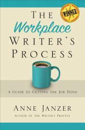 Icon image The Workplace Writer's Process: A Guide to Getting the Job Done