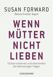 Icon image Wenn Mütter nicht lieben: Töchter erkennen und überwinden die lebenslangen Folgen