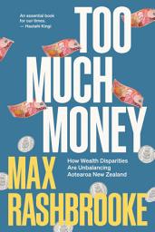 Icon image Too Much Money: How Wealth Disparities Are Unbalancing Aotearoa New Zealand