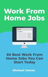 Icon image Work From Home Jobs: 50 Best Work From Home Jobs You Can Start Today