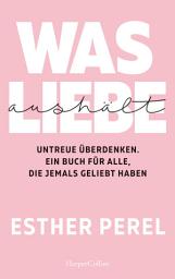 Icon image Was Liebe aushält – Untreue überdenken. Ein Buch für alle, die jemals geliebt haben