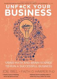 Icon image Unfuck Your Business: Using Math and Brain Science to Run a Successful Business