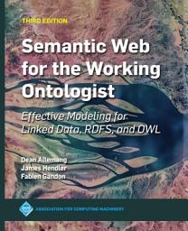 Icon image Semantic Web for the Working Ontologist: Effective Modeling for Linked Data, RDFS, and OWL, Edition 3