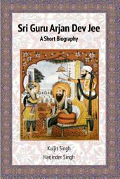 Icon image Sri Guru Arjan Dev Jee - A Short Biography