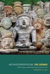 Icon image Anthropomorphizing the Cosmos: Middle Preclassic Lowland Maya Figurines, Ritual, and Time