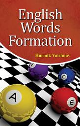 Icon image English Words Formation: ENGLISH WORDS FORMATION: The Art of Spoken English and Grammar by HARMIK VAISHNAV