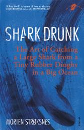 Icon image Shark Drunk: The Art of Catching a Large Shark from a Tiny Rubber Dinghy in a Big Ocean