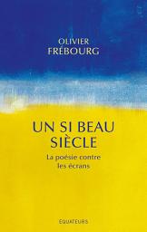 Icon image Un si beau siècle: La poésie contre les écrans