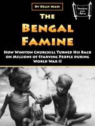 Icon image The Bengal Famine: How Winston Churchill Turned His Back on Millions of Starving People during World War II