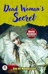 Icon image Dead Woman's Secret by Guy De Maupassant: Guy De Maupassant's Famous Short Story