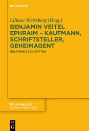 Icon image Benjamin Veitel Ephraim – Kaufmann, Schriftsteller, Geheimagent: Gesammelte Schriften