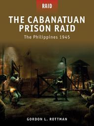 Icon image The Cabanatuan Prison Raid: The Philippines 1945