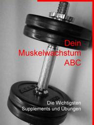 Icon image Dein Muskelwachstum ABC: Die Wichtigsten Supplements und Übungen