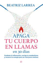 Icon image Apaga tu cuerpo en llamas en 30 días: Combate la inflamación, corrige tu metabolismo y renueva tu energía para ser más joven mañana