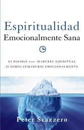 Icon image Espiritualidad emocionalmente sana: Es imposible tener madurez espiritual si somos inmaduros emocionalmente