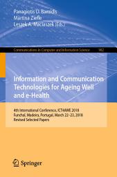 Icon image Information and Communication Technologies for Ageing Well and e-Health: 4th International Conference, ICT4AWE 2018, Funchal, Madeira, Portugal, March 22–23, 2018, Revised Selected Papers