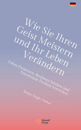 Icon image Wie Sie Ihren Geist Meistern und Ihr Leben Verändern: Fokus Freisetzen, Resilienz Stärken und Emotionale Freiheit Erreichen