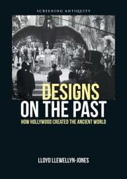 Icon image Designs on the Past: How Hollywood Created the Ancient World