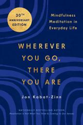 Icon image Wherever You Go, There You Are: Mindfulness Meditation in Everyday Life