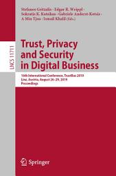 Icon image Trust, Privacy and Security in Digital Business: 16th International Conference, TrustBus 2019, Linz, Austria, August 26–29, 2019, Proceedings