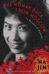 Icon image The Woman Back from Moscow: In Pursuit of Beauty: A Novel