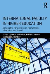 Icon image International Faculty in Higher Education: Comparative Perspectives on Recruitment, Integration, and Impact