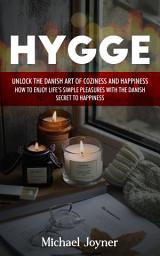 Icon image Hygge: Unlock the Danish Art of Coziness and Happiness (How to Enjoy Life’s Simple Pleasures With the Danish Secret to Happiness)