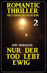 Icon image ​Nur der Tod lebt ewig: Romantic Thriller Mitternachtsedition 2