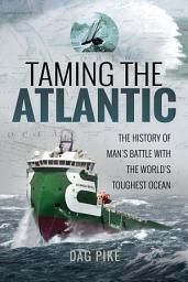 Icon image Taming the Atlantic: The History of Man's Battle With the World's Toughest Ocean