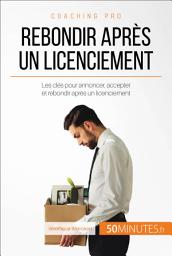 Icon image Rebondir après un licenciement: Les clés pour annoncer, accepter et rebondir après un licenciement