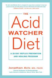 Icon image The Acid Watcher Diet: A 28-Day Reflux Prevention and Healing Program