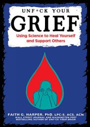 Icon image Unfuck Your Grief: Using Science to Heal Yourself and Support Others