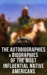 Icon image The Autobiographies & Biographies of the Most Influential Native Americans: Geronimo, Charles Eastman, Black Hawk, King Philip, Sitting Bull & Crazy Horse    