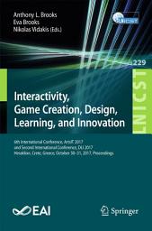 Icon image Interactivity, Game Creation, Design, Learning, and Innovation: 6th International Conference, ArtsIT 2017, and Second International Conference, DLI 2017, Heraklion, Crete, Greece, October 30–31, 2017, Proceedings