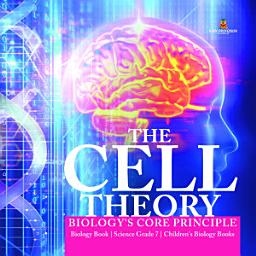 Icon image The Cell Theory | Biology's Core Principle | Biology Book | Science Grade 7 | Children's Biology Books