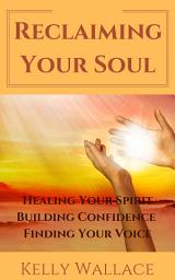 Icon image Reclaiming Your Soul - Healing Your Spirit, Building Confidence, Finding Your Voice