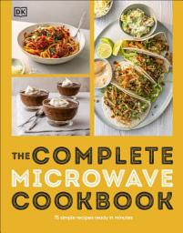 Icon image The Complete Microwave Cookbook: 75 Simple Recipes Perfect for Your Microwave