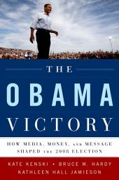 Icon image The Obama Victory: How Media, Money, and Message Shaped the 2008 Election