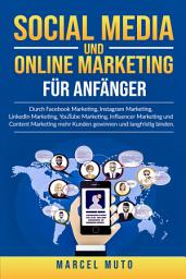 Icon image Social Media und Online Marketing für Anfänger: Durch Facebook Marketing, Instagram Marketing, LinkedIn Marketing, YouTube Marketing, Influencer Marketing und Content Marketing mehr Kunden gewinnen und langfristig binden.