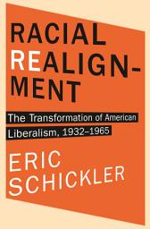 Icon image Racial Realignment: The Transformation of American Liberalism, 1932–1965