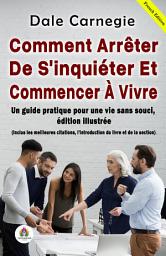 Icon image DALE CARNEGIE Comment Arrêter De S'inquiéter Et Commencer À Vivre Un guide pratique pour une vie sans souci, édition illustrée (Inclus les meilleures citations, l'introduction du livre et de la section) de DALE CARNEGIE: Bestseller French Ebook