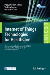 Icon image Internet of Things Technologies for HealthCare: Third International Conference, HealthyIoT 2016, Västerås, Sweden, October 18-19, 2016, Revised Selected Papers