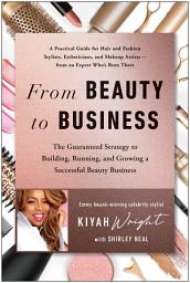 Icon image From Beauty to Business: The Guaranteed Strategy to Building, Running, and Growing a Successful Beauty Business