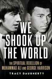 Icon image We Shook Up the World: The Spiritual Rebellion of Muhammad Ali and George Harrison